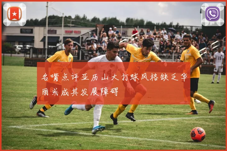 名嘴点评亚历山大打球风格缺乏华丽或成其发展障碍